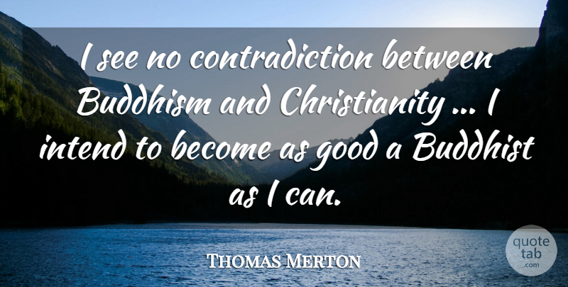 Thomas Merton Quote About Buddhist, Buddhism, Christianity: I See No Contradiction Between...