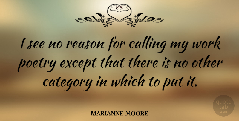 Marianne Moore Quote About Calling, Reason, Categories: I See No Reason For...