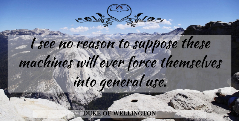 Duke of Wellington Quote About Funny, Science, Technology: I See No Reason To...