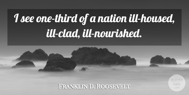 Franklin D. Roosevelt Quote About Justice, Ill, Thirds: I See One Third Of...