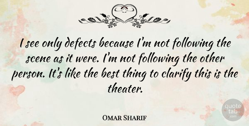 Omar Sharif Quote About Scene, Theater, Defects: I See Only Defects Because...
