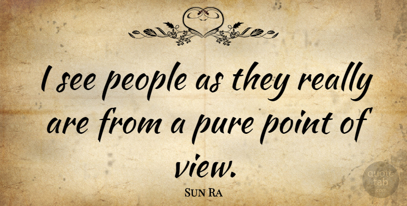 Sun Ra Quote About Views, People, Point Of View: I See People As They...