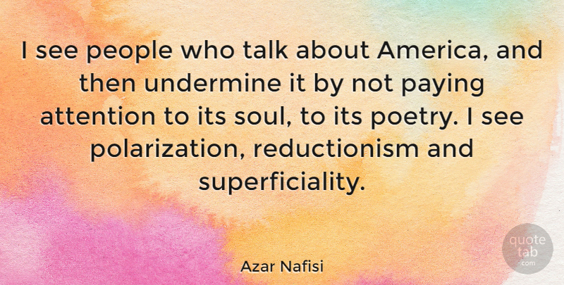 Azar Nafisi Quote About America, People, Soul: I See People Who Talk...