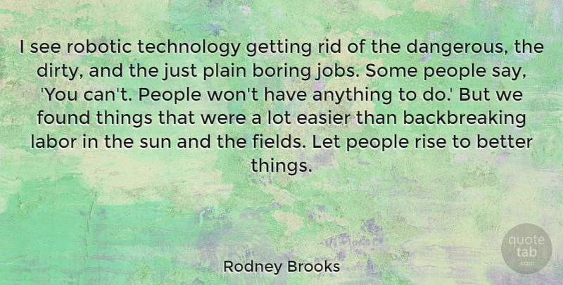 Rodney Brooks Quote About Boring, Easier, Found, Labor, People: I See Robotic Technology Getting...