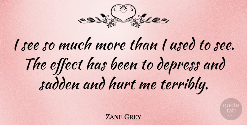 Zane Grey Quote About Depressing, Hurt, Used: I See So Much More...