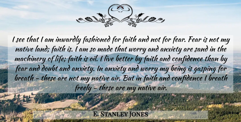 E. Stanley Jones Quote About Fear, Land, Oil: I See That I Am...
