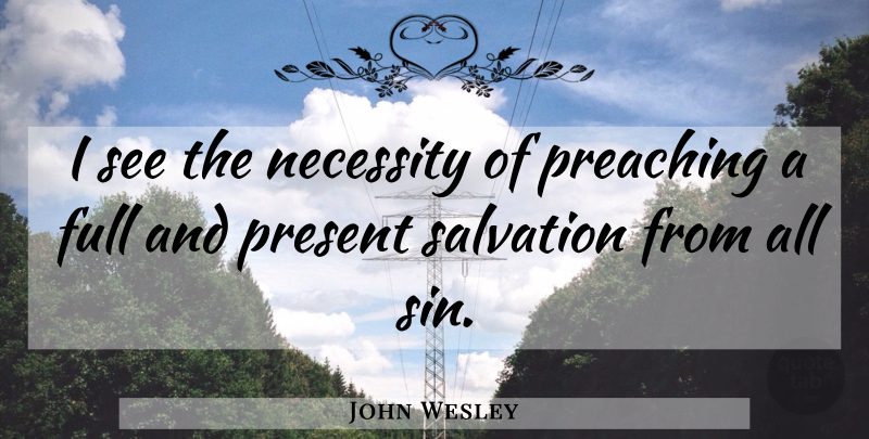John Wesley Quote About Sin, Salvation, Preaching: I See The Necessity Of...