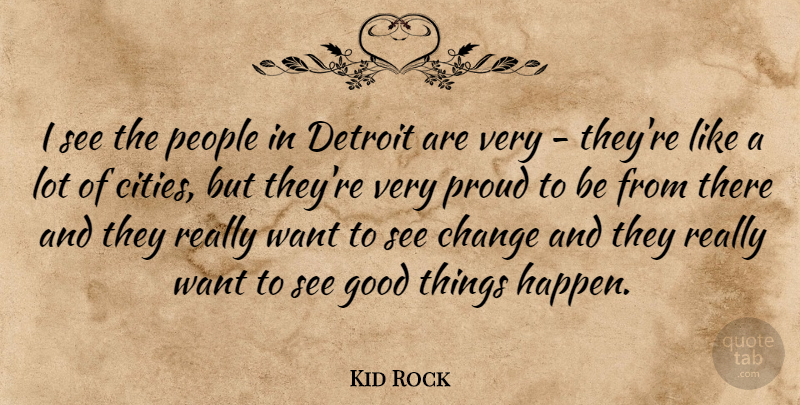 Kid Rock Quote About Cities, People, Want: I See The People In...