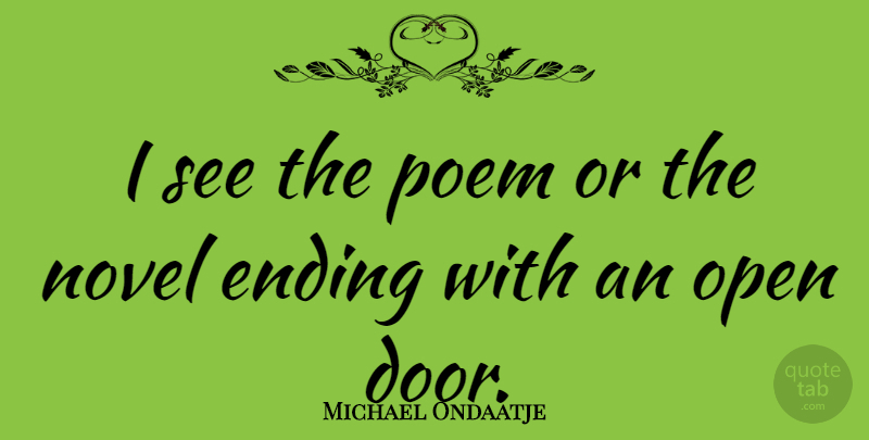 Michael Ondaatje Quote About Doors, Novel: I See The Poem Or...