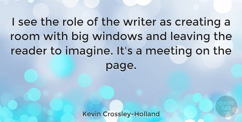 Kevin Crossley-Holland Quote About Meeting, Reader, Role, Room, Windows: I See The Role Of...