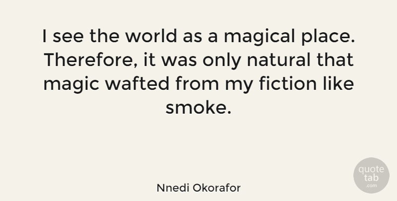Nnedi Okorafor Quote About Magical, Natural: I See The World As...