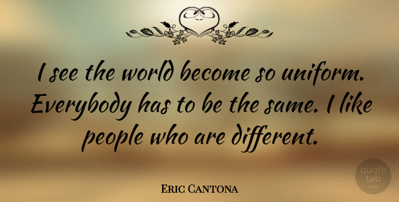 Eric Cantona Quote About People, World, Uniforms: I See The World Become...