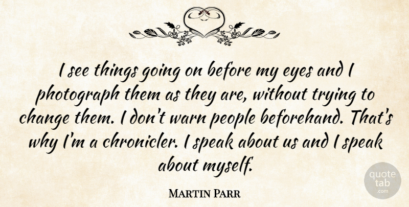 Martin Parr Quote About Eye, People, Trying: I See Things Going On...