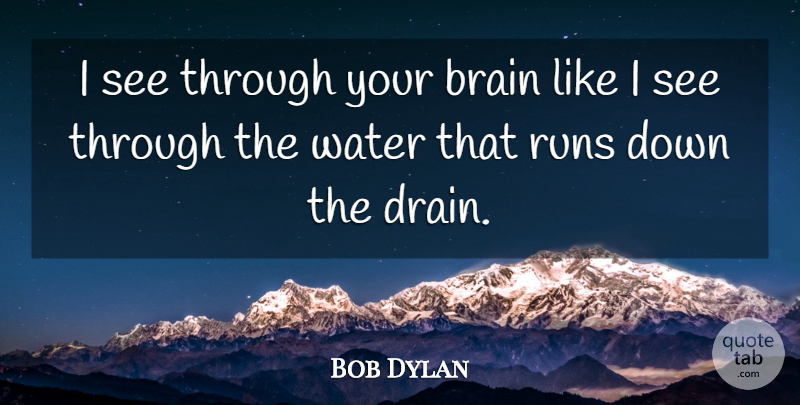 Bob Dylan Quote About Friendship, Running, Water: I See Through Your Brain...