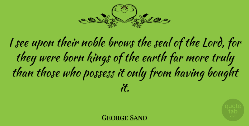 George Sand Quote About Kings, Noble, Earth: I See Upon Their Noble...
