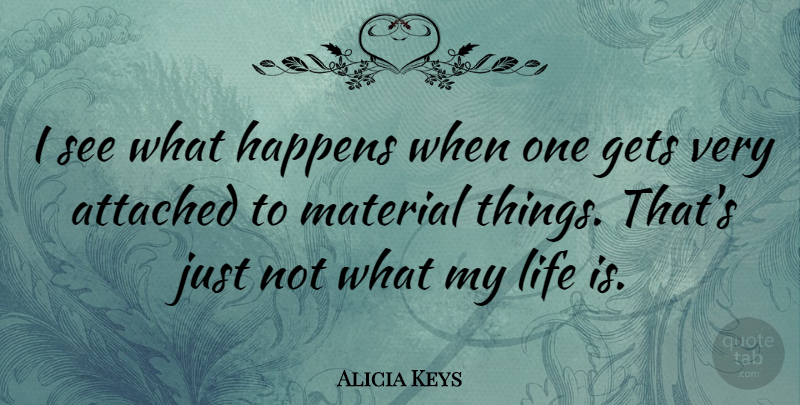 Alicia Keys Quote About Life Is, Materials, Happens: I See What Happens When...