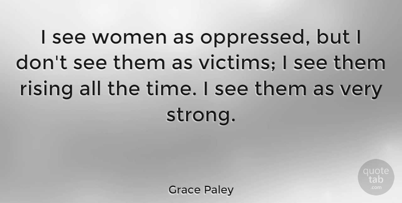 Grace Paley Quote About Rising, Time, Women: I See Women As Oppressed...