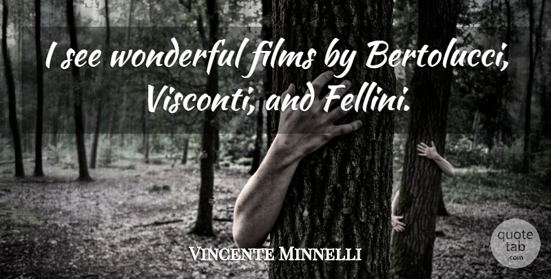 Vincente Minnelli Quote About Wonderful, Film: I See Wonderful Films By...