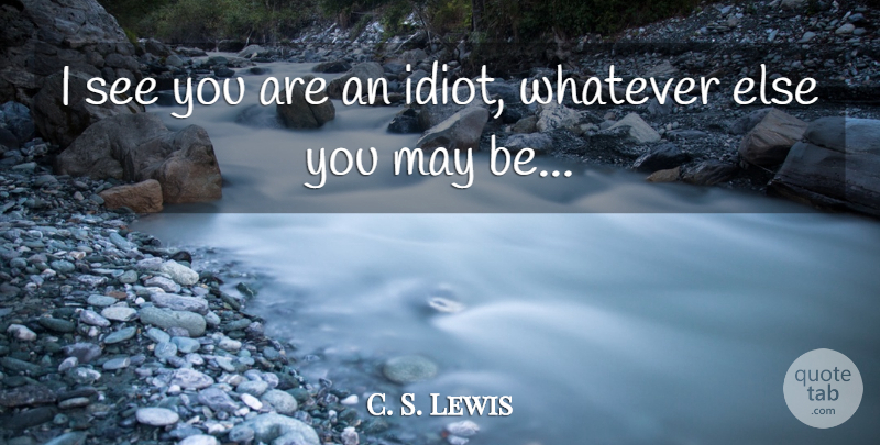 C. S. Lewis Quote About May, Idiot, Lion Witch Wardrobe: I See You Are An...