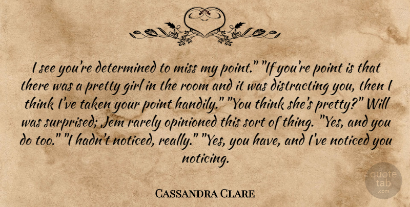 Cassandra Clare Quote About Girl, Taken, Thinking: I See Youre Determined To...