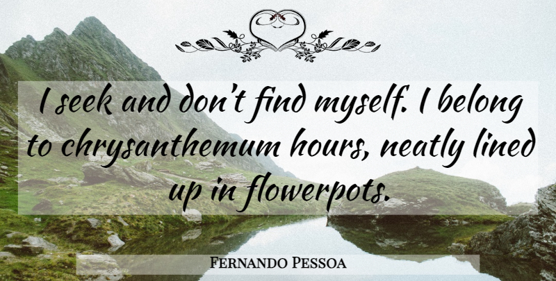 Fernando Pessoa Quote About Hours, Chrysanthemums: I Seek And Dont Find...