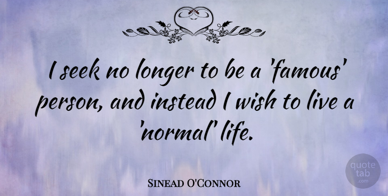 Sinead O'Connor Quote About Wish, Normal, Fame: I Seek No Longer To...