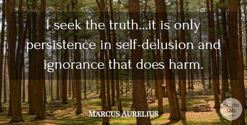 Marcus Aurelius Quote About Wisdom, Ignorance, Persistence: I Seek The Truthit Is...