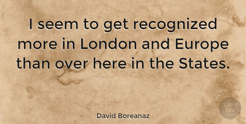 David Boreanaz Quote About Recognized: I Seem To Get Recognized...
