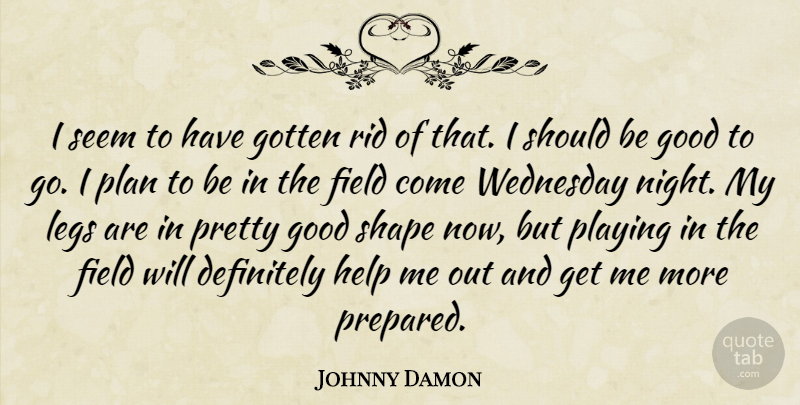 Johnny Damon Quote About Definitely, Field, Good, Gotten, Help: I Seem To Have Gotten...