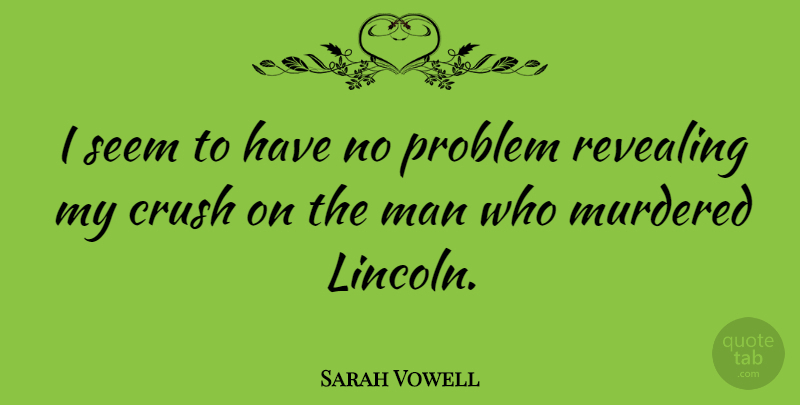 Sarah Vowell Quote About American Author, Man, Revealing: I Seem To Have No...