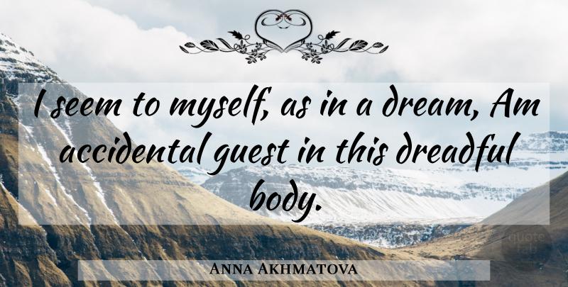 Anna Akhmatova Quote About Dream, Guests, Body: I Seem To Myself As...
