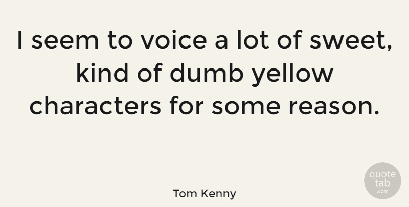 Tom Kenny Quote About Sweet, Character, Voice: I Seem To Voice A...