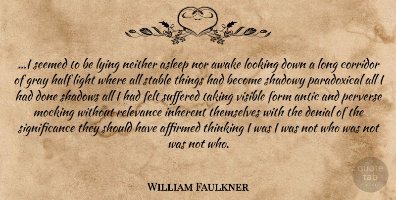 William Faulkner Quote About Lying, Thinking, Should Have: I Seemed To Be Lying...