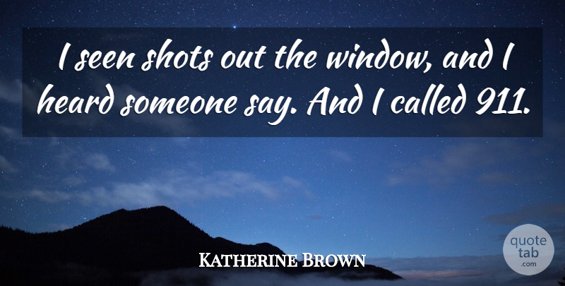 Katherine Brown Quote About Heard, Seen, Shots: I Seen Shots Out The...