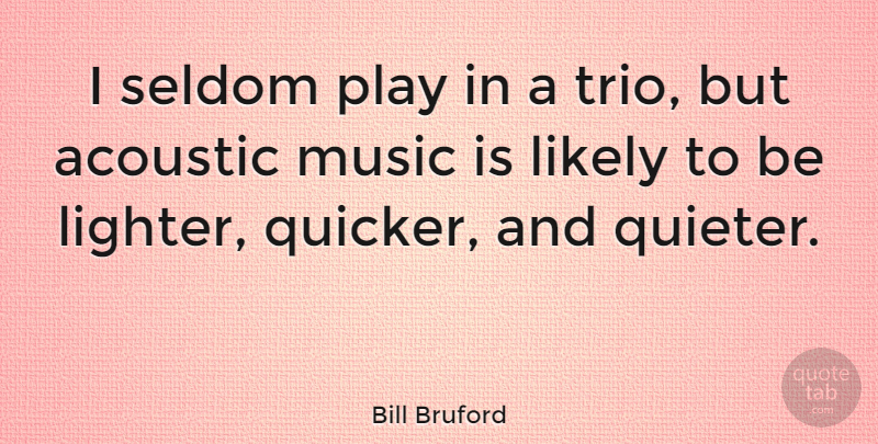 Bill Bruford Quote About Play, Acoustic Music, Acoustics: I Seldom Play In A...
