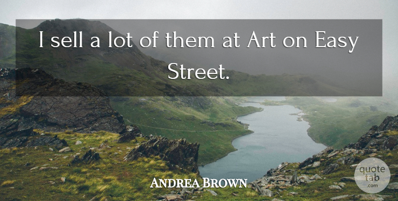 Andrea Brown Quote About Art, Easy, Sell: I Sell A Lot Of...