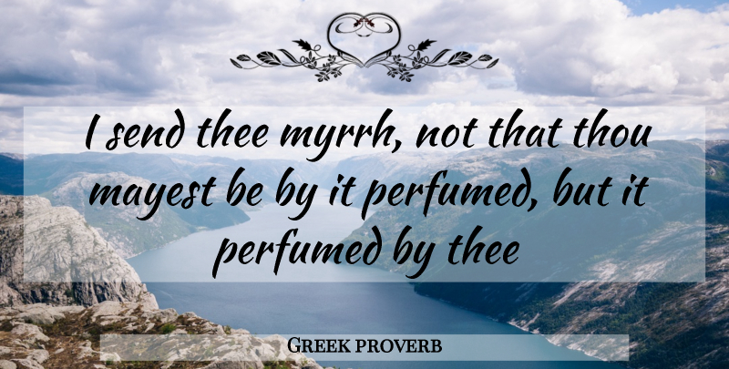 Greek proverb Quote About Send, Thee, Thou: I Send Thee Myrrh Not...