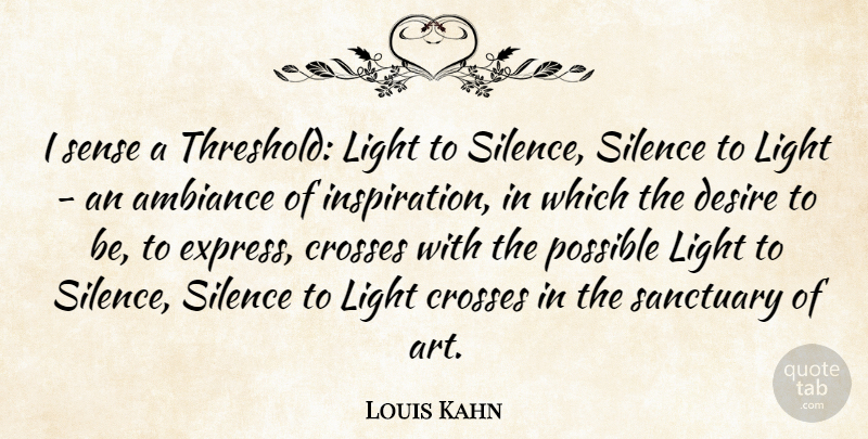 Louis Kahn Quote About Art, Inspiration, Light: I Sense A Threshold Light...