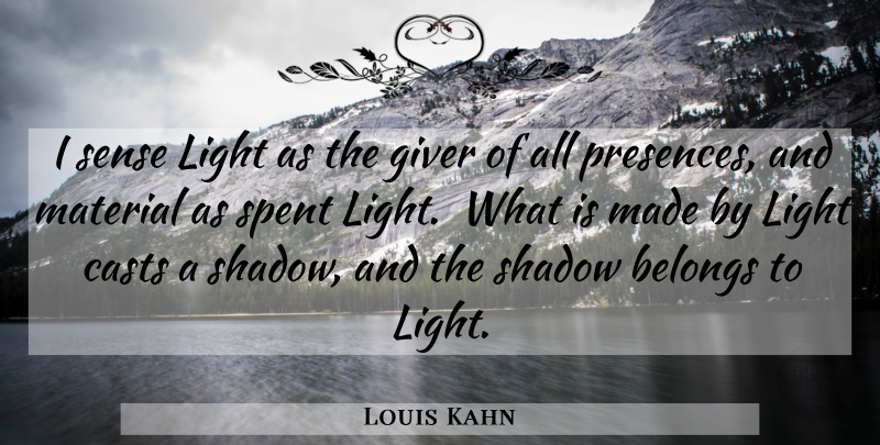 Louis Kahn Quote About Light, Shadow, Made: I Sense Light As The...