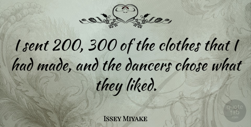Issey Miyake Quote About Chose: I Sent 200 300 Of...
