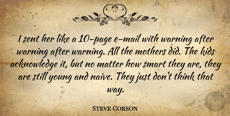 Steve Corson Quote About Kids, Matter, Mothers, Sent, Smart: I Sent Her Like A...