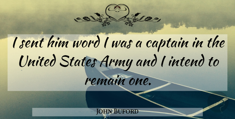 John Buford Quote About Army, Captain, Intend, Remain, Sent: I Sent Him Word I...