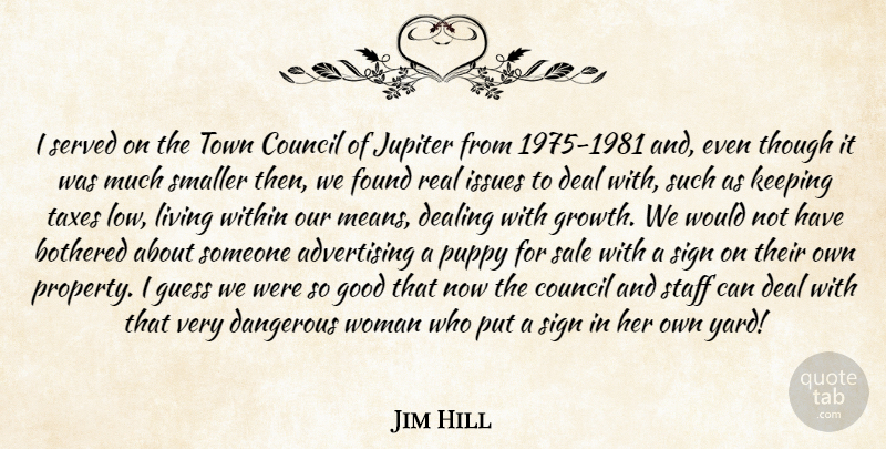 Jim Hill Quote About Advertising, Bothered, Council, Dangerous, Deal: I Served On The Town...