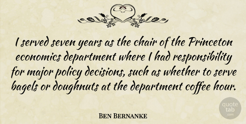 Ben Bernanke Quote About Coffee, Responsibility, Years: I Served Seven Years As...