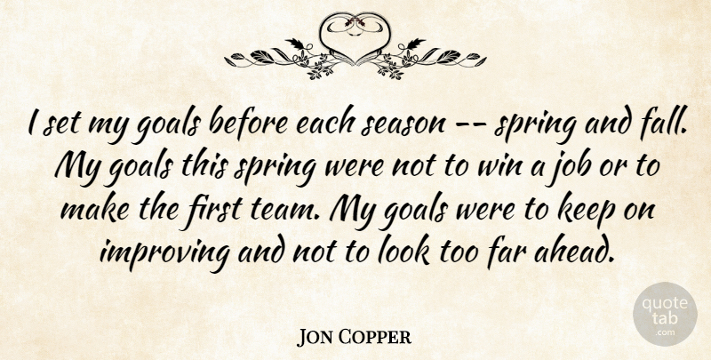 Jon Copper Quote About Far, Goals, Improving, Job, Season: I Set My Goals Before...