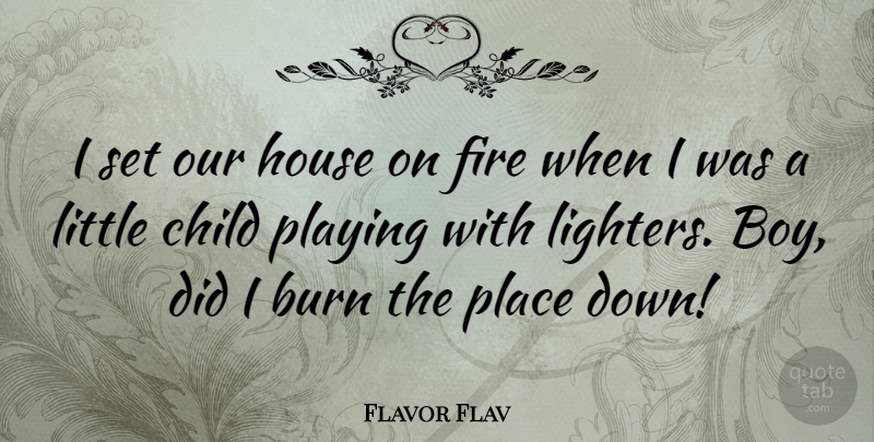 Flavor Flav Quote About Children, Boys, Fire: I Set Our House On...
