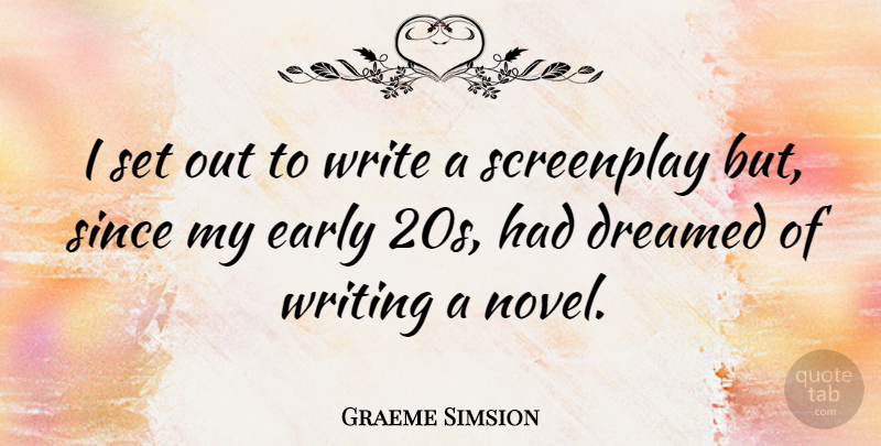 Graeme Simsion Quote About Writing, Novel, Screenplays: I Set Out To Write...