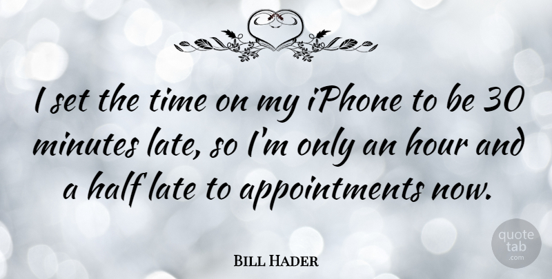 Bill Hader Quote About Half, Hour, Minutes, Time: I Set The Time On...