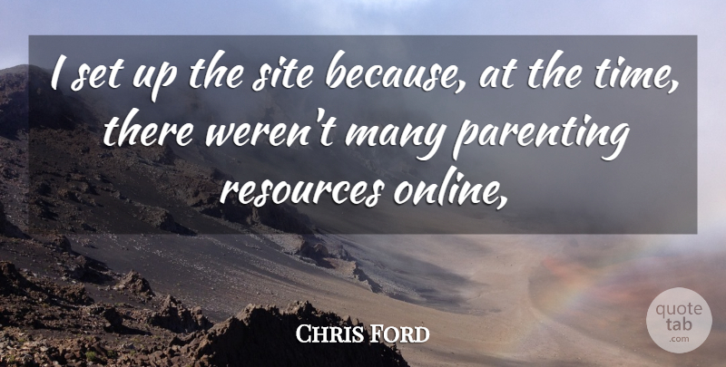 Chris Ford Quote About Parenting, Resources, Site: I Set Up The Site...