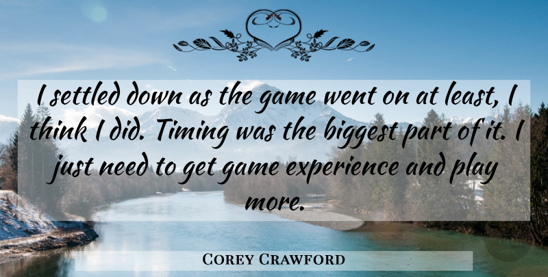 Corey Crawford Quote About Biggest, Experience, Game, Settled, Timing: I Settled Down As The...